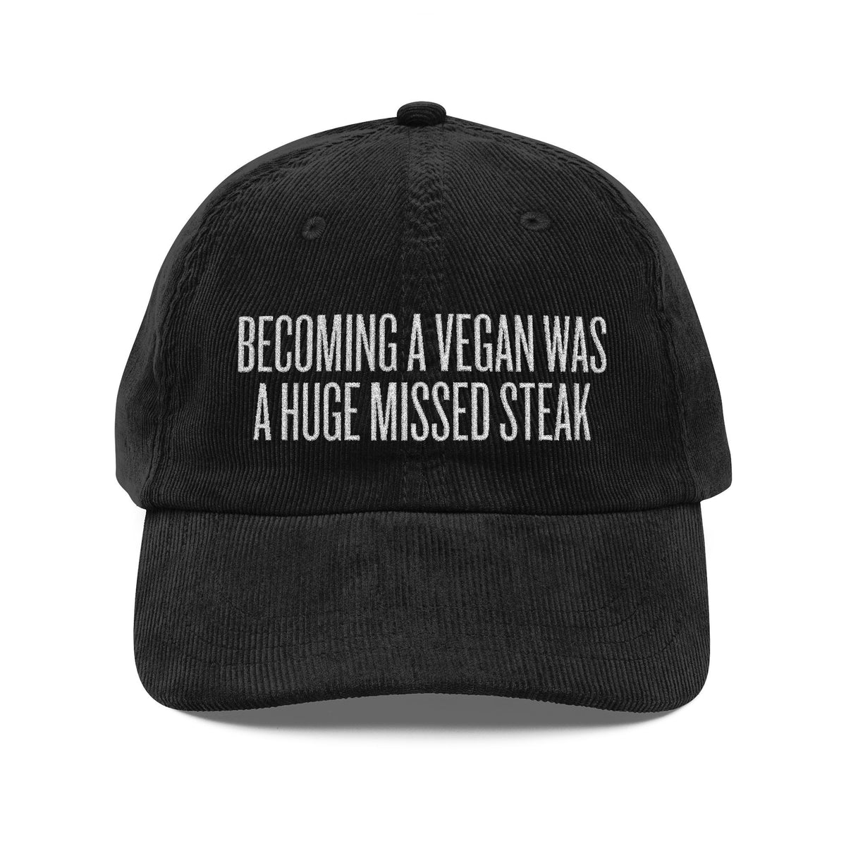 Becoming a Vegan Was a Huge Missed Steak Embroidered Corduroy Hat